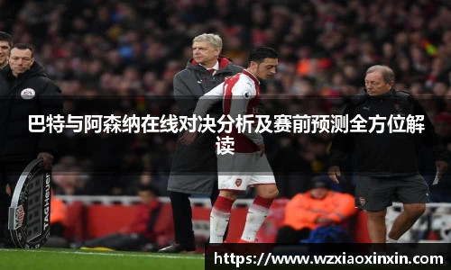  vsport体育巴特与阿森纳在线对决分析及赛前预测全方位解读